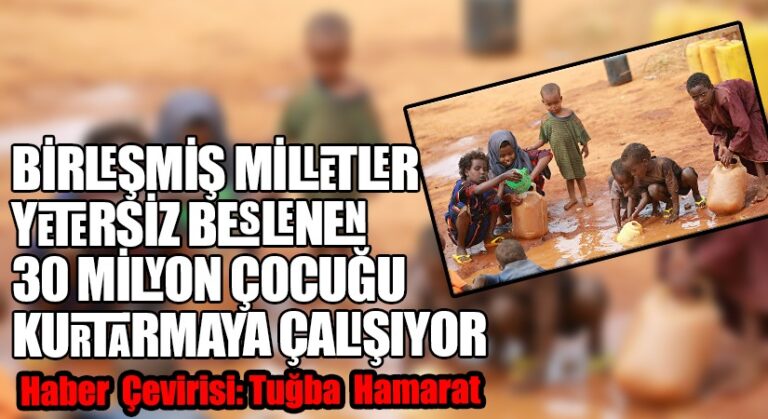 Birleşmiş Milletler Yetersiz Beslenen 30 Milyon Çocuğu Kurtarmaya Çağırıyor