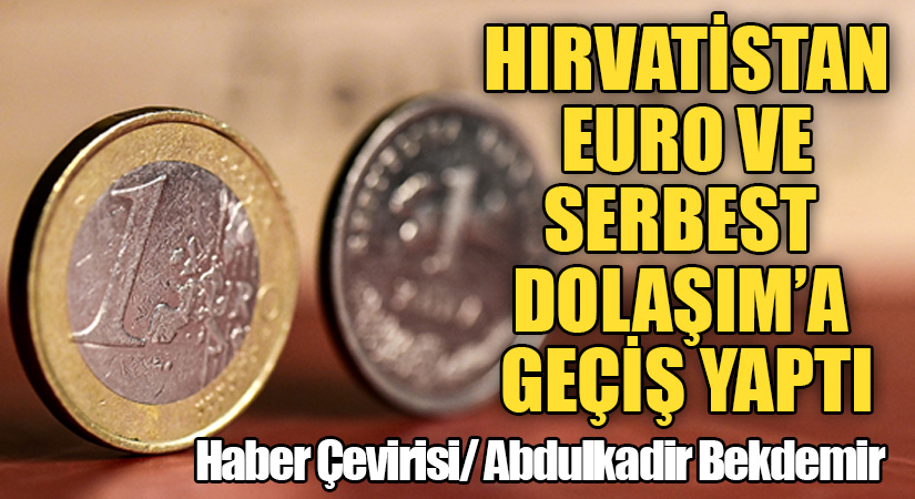 HIRVATİSTAN EURO VE SERBEST DOLAŞIM’A GEÇİŞ YAPTI