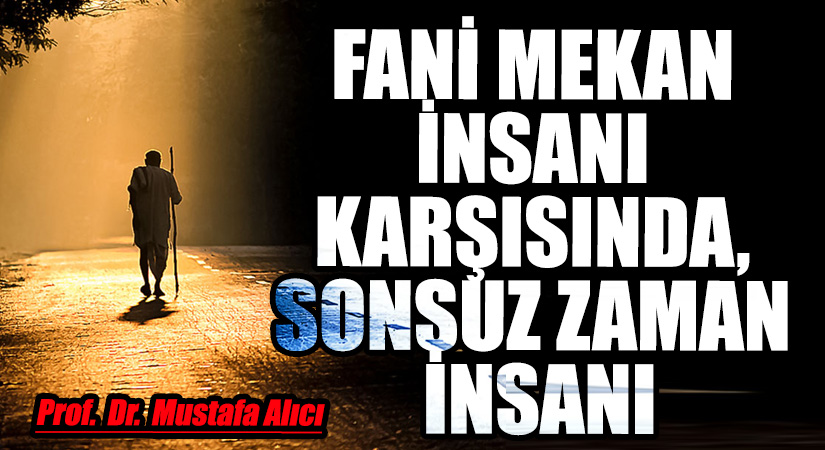 FANİ MEKAN İNSANI KARŞISINDA SONSUZ ZAMAN İNSANI