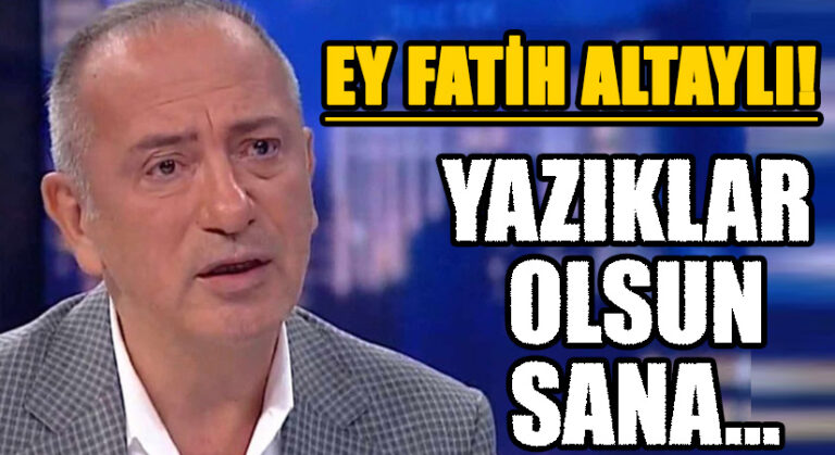 EY FATİH ALTAYLI! YAZIKLAR OLSUN SANA…