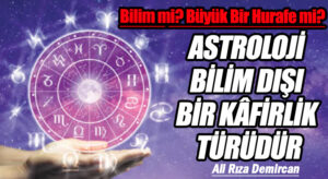 ASTROLOJİ BİLİM DIŞI BİR KÂFİRLİK TÜRÜDÜR