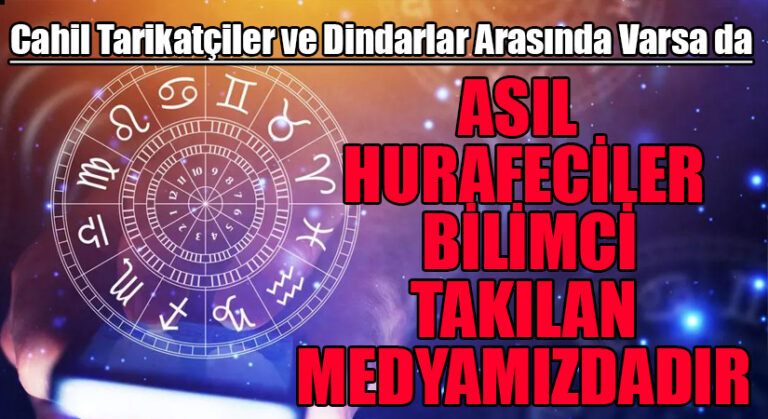 Cahil Tarikatçiler ve Dindarlar Arasında Varsa da Asıl Hurafeciler Bilimci Takılan Medyamızdadır!