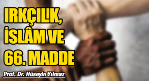 IRKÇILIK, İSLÂM VE 66. MADDE