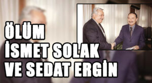 ÖLÜM İSMET SOLAK VE SEDAT ERGİN