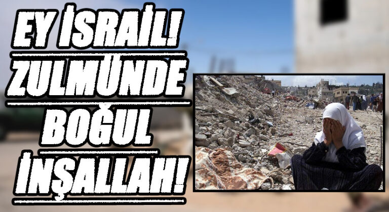 EY İSRAİL! ZULMÜNDE BOĞUL İNŞALLAH!