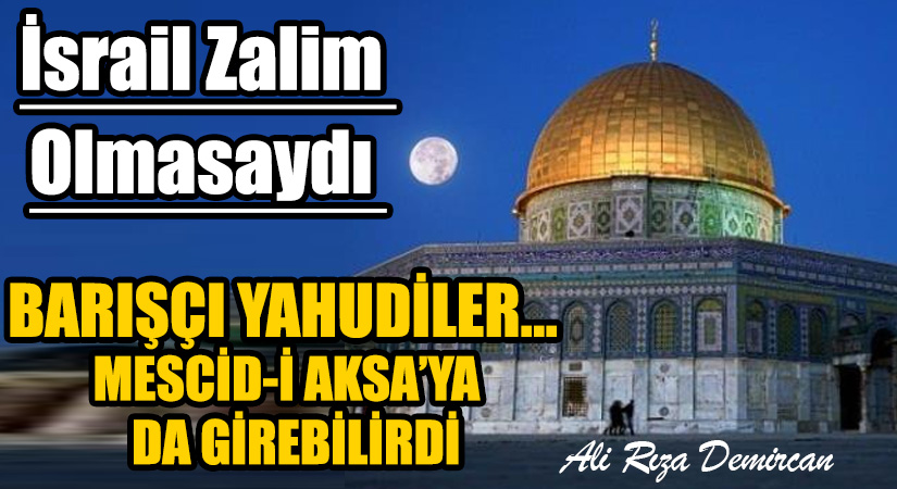 BARIŞÇI YAHUDİLER … MESCİD-İ AKSA’YA  DA GİREBİLİRDİ