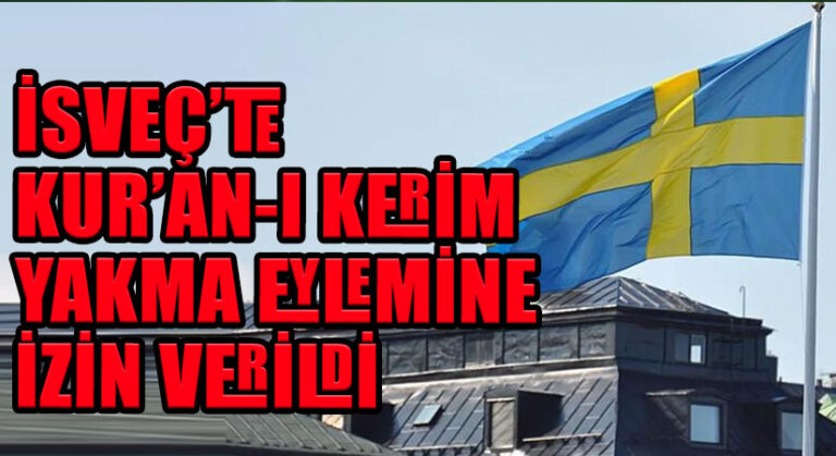 İSVEÇ’TE KUR’AN-I KERİM YAKMA EYLEMİNE İZİN VERİLDİ