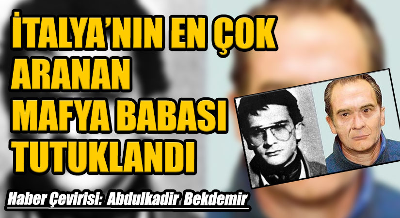 İTALYA’NIN EN ÇOK ARANAN MAFYA BABASI TUTUKLANDI