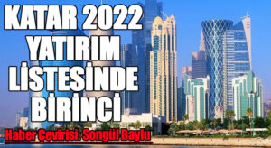 KATAR 2022 YATIRIM LİSTESİNDE BİRİNCİ
