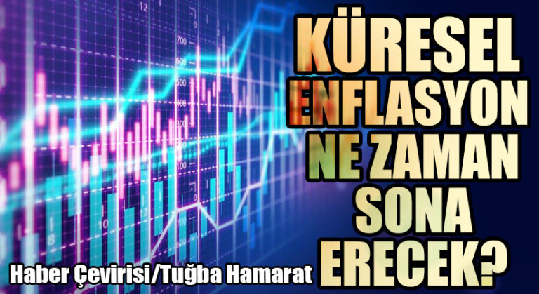 Küresel Enflasyon Ne Zaman Sona Erecek?
