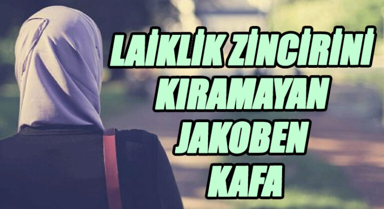 LAİKLİK ZİNCİRİNİ KIRAMAYAN JAKOBEN KAFA