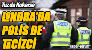 LONDRA’DA POLİS DE TACİZCİ