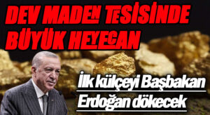 109 Ton Altın Müjdesi! İlk külçe Cumhurbaşkanı Erdoğan Tarafından Dökülecek