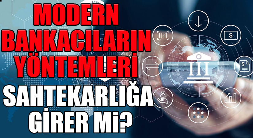 MODERN BANKACILARIN YÖNTEMLERİ SAHTEKARLIĞA GİRER Mi?