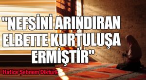 “Nefsini Arındıran Elbette Kurtuluşa Ermiştir”