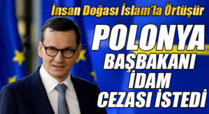 POLONYA BAŞBAKANI İDAM CEZASI İSTEDİ