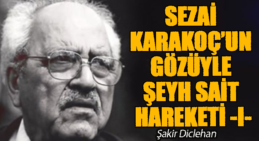 SEZAİ KARAKOÇ’UN GÖZÜYLE ŞEYH SAİT HAREKETİ -I-