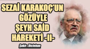 SEZAİ KARAKOÇ’UN GÖZÜYLE ŞEYH SAİD HAREKETİ -II-