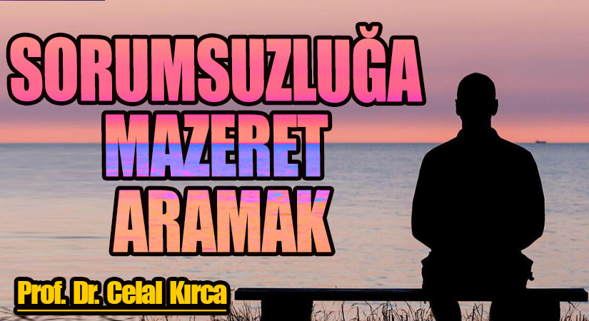 SORUMSUZLUĞA MAZERET ARAMAK