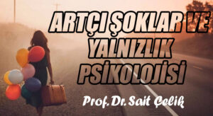 ARTÇI ŞOKLAR VE YALNIZLIK PSİKOLOJİSİ