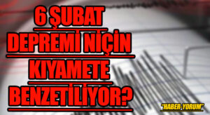 6 Şubat Depremi Niçin Kıyamete Benzetiliyor?