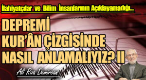 DEPREMİ KUR’ÂN ÇİZGİSİNDE NASIL ANLAMALIYIZ ? II