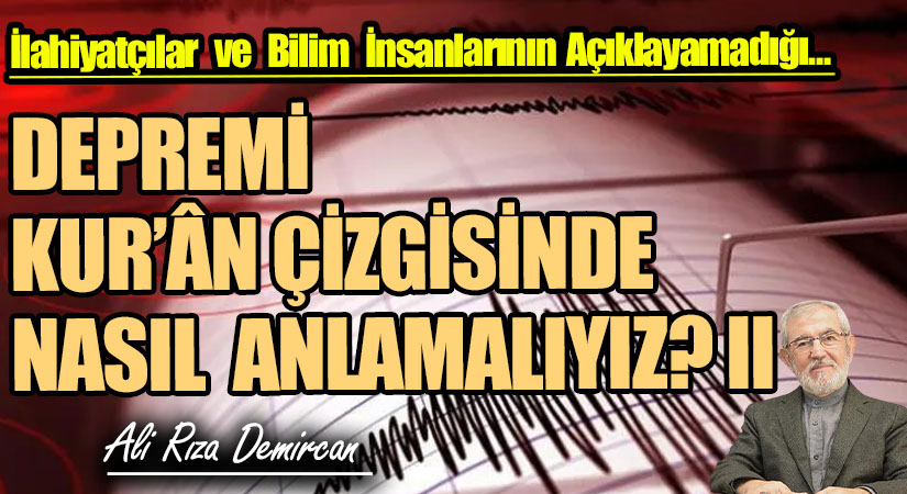 DEPREMİ KUR’ÂN ÇİZGİSİNDE NASIL ANLAMALIYIZ ? II