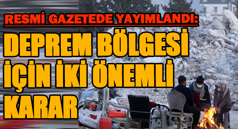 Deprem Bölgesi İçin Önemli İki Karar Resmi Gazetede Yayımlandı