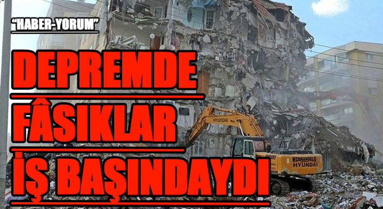 DEPREMDE FÂSIKLAR İŞ BAŞINDAYDI