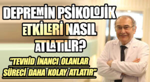 Prof. Dr. Nevzat Tarhan: Depremin İnsanlar Üzerindeki Psikolojik Etkisi Nasıl Atlatılır?