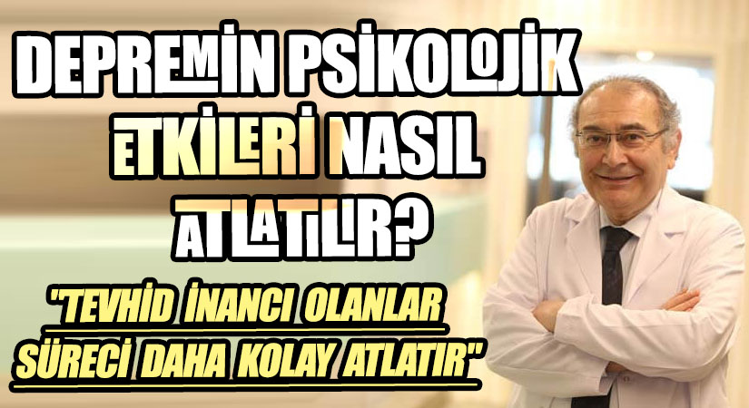 Prof. Dr. Nevzat Tarhan: Depremin İnsanlar Üzerindeki Psikolojik Etkisi Nasıl Atlatılır?