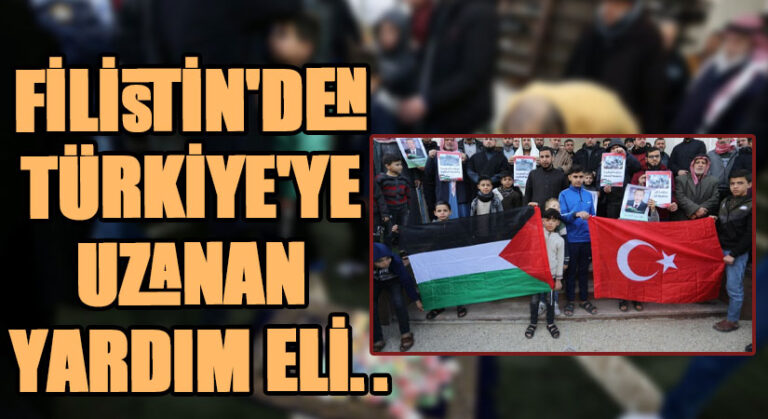 FİLİSTİN’DEN TÜRKİYE’YE UZANAN YARDIM ELİ..