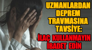 Uzmanlardan Deprem Travmasına İlişkin Tavsiyeler