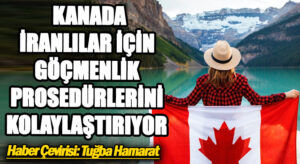 Kanada, İranlılar İçin Göçmenlik Rrosedürlerini Kolaylaştırıyor