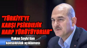 Süleyman Soylu: “Türkiye’de yeni bir psikolojik harp başlatmanın eşiğinde olmuşlardır”
