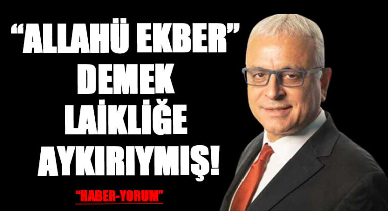 “ALLAHÜ EKBER” DEMEK LAİKLİĞE AYKIRIYMIŞ!
