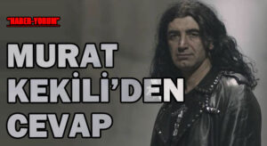 MURAT KEKİLİ’DEN CEVAP