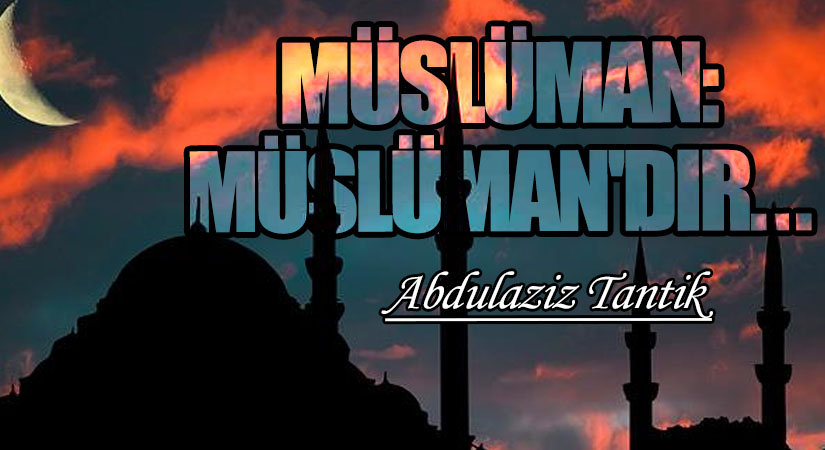 Müslüman: Müslüman’dır…