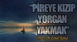 “PİREYE KIZIP YORGAN YAKMAK”