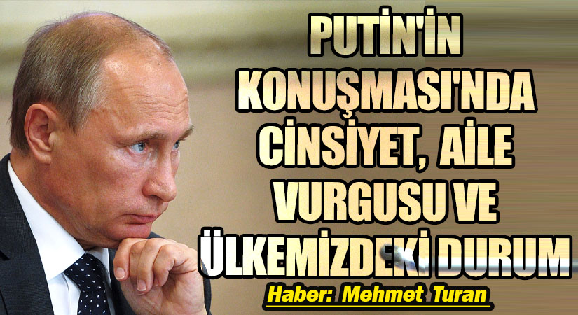 Putin’in Tarihe Geçen Konuşması’nda Cinsiyet ve Aile Vurgusu Ve Ülkemizdeki Durum