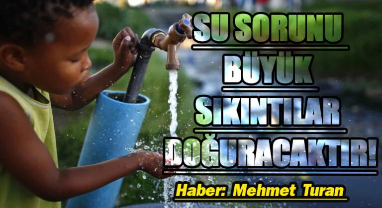 Su Sorunu Büyük Sıkıntıları Doğuracaktır