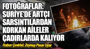 Fotoğraflar: Kuzeybatı Suriye’de Artçı Sarsıntılardan Korkan Aileler Çadırlarda Kalıyor