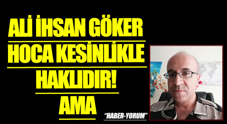 ALİ İHSAN GÖKER HOCA KESİNLİKLE HAKLIDIR! AMA