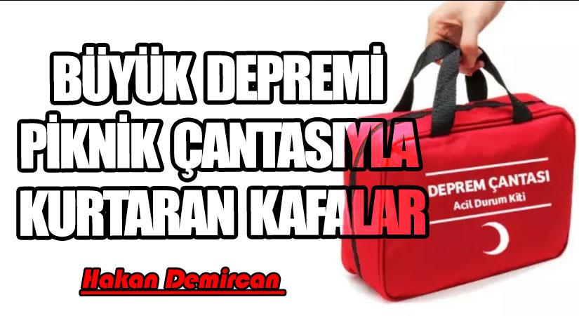 BÜYÜK DEPREMİ PİKNİK ÇANTASIYLA KURTARAN KAFALAR