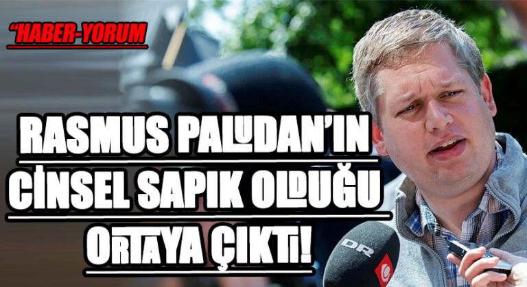 RASMUS PALUDAN’IN CİNSEL SAPIK OLDUĞU ORTAYA ÇIKTI!