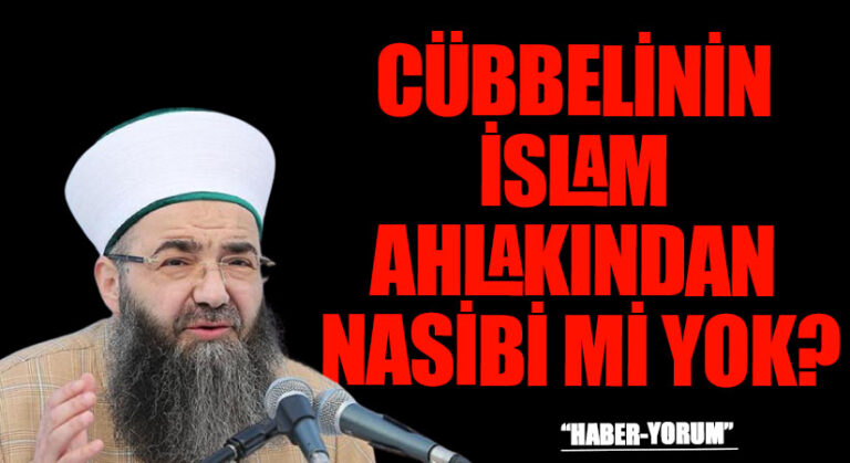 CÜBBELİNİN İSLAM AHLAKINDAN NASİBİ Mİ YOK?