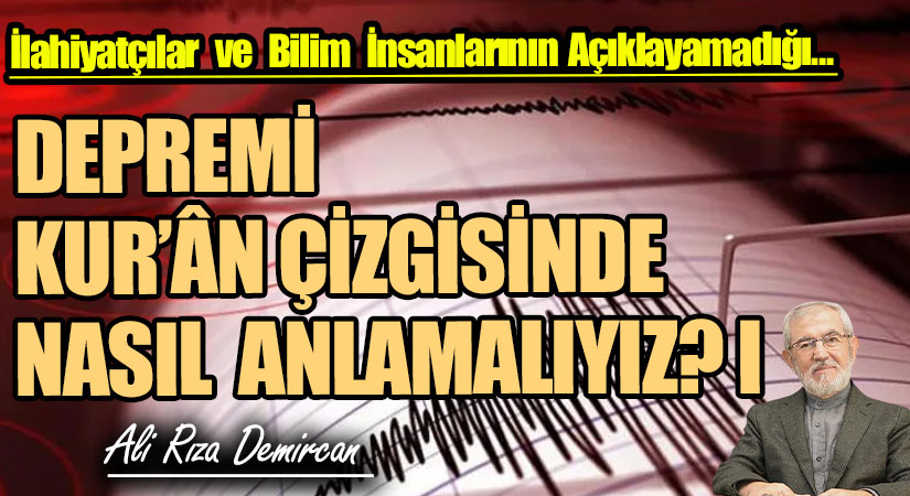 DEPREMİ KUR’ÂN ÇİZGİSİNDE NASIL ANLAMALIYIZ? I
