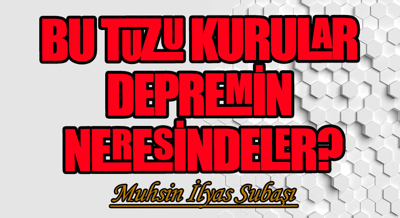 BU TUZU KURULAR DEPREMİN NERESİNDELER?
