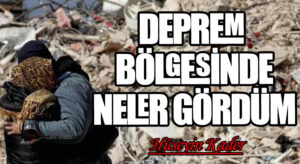 DEPREM BÖLGESİNDE NELER GÖRDÜM