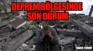 DEPREM BÖLGESİNDE SON DURUM